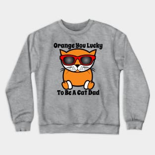 Orange You Lucky To Be A Cat Dad Crewneck Sweatshirt